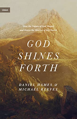 God Shines Forth: How the Nature of God Shapes and Drives the Mission of the Church (Union) von Crossway Books