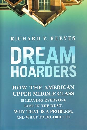 Dream Hoarders: How the American Upper Middle Class Is Leaving Everyone Else in the Dust, Why That Is a Problem, and What to Do about It von Brookings Institution Press