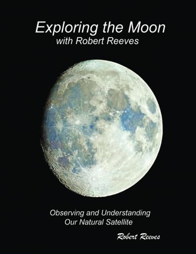 Exploring The Moon With Robert Reeves: Observing and Understanding Our Natural Satellite von Lincoln Publishers