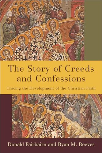 Story of Creeds and Confessions: Tracing the Development of the Christian Faith