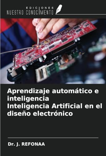 Aprendizaje automático e inteligencia Inteligencia Artificial en el diseño electrónico von Ediciones Nuestro Conocimiento