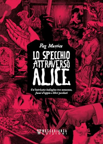 Lo specchio attraversò Alice. Un'intricata indagine tra nonsense, fumi d'oppio e libri perduti