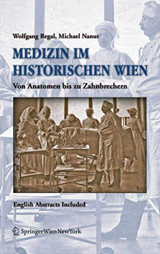 Medizin im historischen Wien: Von Anatomen bis zu Zahnbrechern. English Abstracts Included von Springer