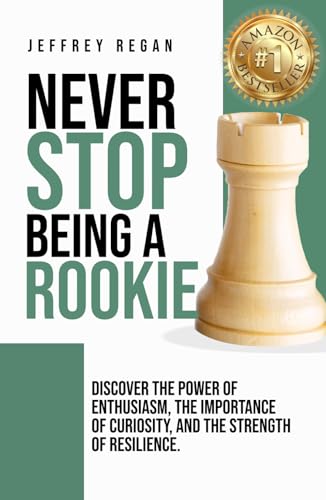 Never Stop Being a Rookie: Discover the Power of Enthusiasm, the Importance of Curiosity, and the Strength of Resilience von Authors On Mission