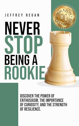 Never Stop Being a Rookie: Discover the Power of Enthusiasm, the Importance of Curiosity, and the Strength of Resilience Never Stop Being a Rookie: Discover the Power of Enthusiasm, the Importance of Curiosity, and the Strength of Resilience von Authors On Mission