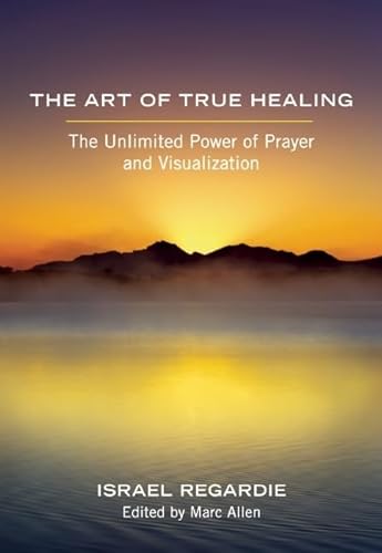 The Art of True Healing: The Unlimited Power of Prayer and Visualization