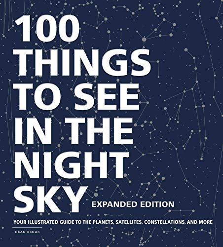 100 Things to See in the Night Sky, Expanded Edition: Your Illustrated Guide to the Planets, Satellites, Constellations, and More 100 Things to See in the Night Sky, Expanded Edition: Your Illustrated Guide to the Planets, Satellites, Constellations, and More