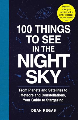 100 Things to See in the Night Sky: From Planets and Satellites to Meteors and Constellations, Your Guide to Stargazing (100 Things to See Astronomy Series) von Simon & Schuster