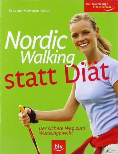 Nordic Walking statt Diät: Der sichere Weg zum Wunschgewicht. Der zuverlässige Fitnessberater Nordic Walking statt Diät: Der sichere Weg zum Wunschgewicht. Der zuverlässige Fitnessberater