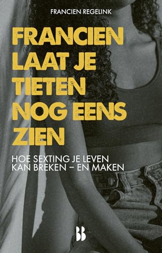 Francien, laat je tieten nog eens zien: hoe sexting een leven kan breken - en maken