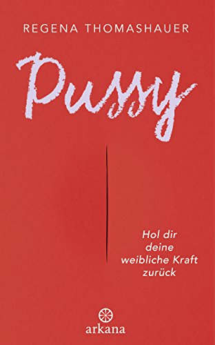 Pussy: Hol dir deine weibliche Kraft zurück! von ARKANA Verlag