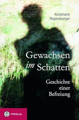 Gewachsen im Schatten: Geschichte einer Befreiung von Tyrolia Verlagsanstalt Gm