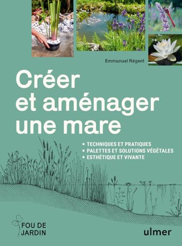 Créer et aménager une mare - Techniques et pratiques - Palettes et solutions végétales - Esthétique et vivante von ULMER