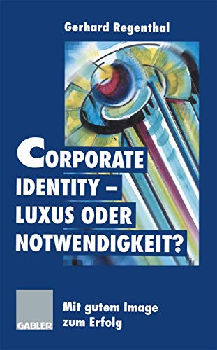 Corporate Identity - Luxus oder Notwendigkeit?: Mit gutem Image zum Erfolg von Gabler Verlag