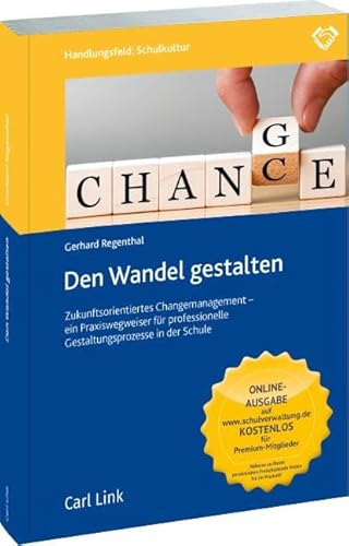 Den Wandel gestalten: Zukunftsorientiertes Changemanagement - ein Praxiswegweiser für professionelle Gestaltungsprozesse in der Schule