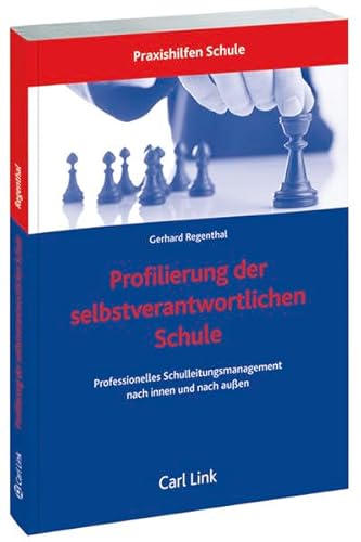 Profilierung der selbstverantwortlichen Schulen: Professionelles Schulleitungsmanagement nach innen und nach außen (Praxishilfen Schule)