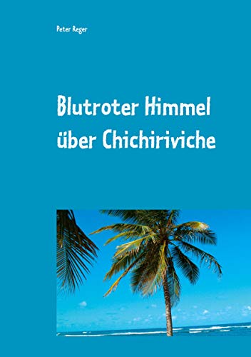 Blutroter Himmel über Chichiriviche: Abenteuerroman mit Thrillerfeehling (Abenteuer-Romane)