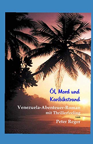 Öl, Mord und Karibikstrand: Venezuela-Abenteuer-Roman mit Thrillerfeeling (Regers-Abenteuer-Fanclub) von dlpVerlag