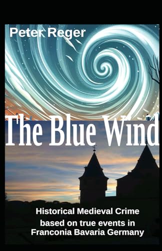 The Blue Wind: Historical medieval action drama Based on true events in Franconia Nuremberg Germany von Independently published