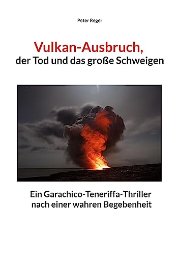 Vulkanausbruch, der Tod und das große Schweigen: Ein Garachico-Teneriffa-Thriller nach einer wahren Begebenheit (Abenteuer-Romane) von BoD – Books on Demand