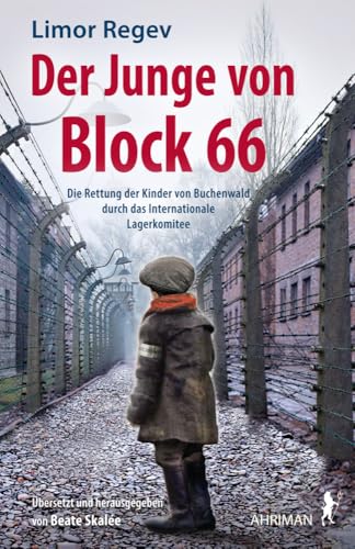 Der Junge von Block 66: Die Rettung der Kinder von Buchenwald durch das internationale Lagerkomitee von Ahriman- Verlag GmbH