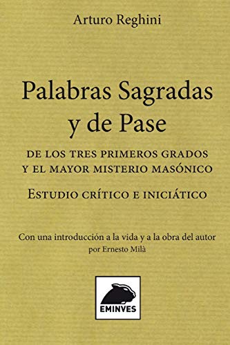 Palabras Sagradas y de Pase: De los tres primeros grados y el mayor misterio masónico. Estudio crítico e iniciático. Con una introducción biográfica a la vida y a la obra del autor por Ernesto Milà von Independently Published