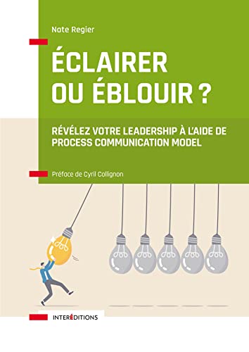 Éclairer ou éblouir ?: Révélez votre leadership à l'aide de Process Communication Model