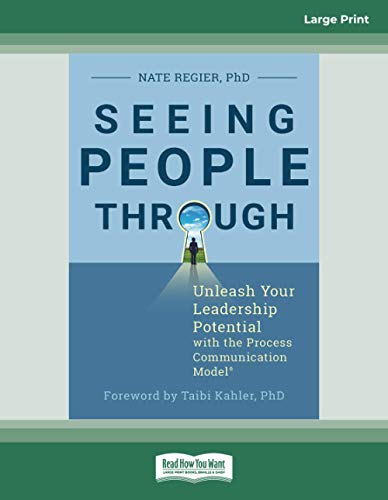 Seeing People Through: Unleash Your Leadership Potential with the Process Communication Model®: Unleash Your Leadership Potential with the Process Communication Model®