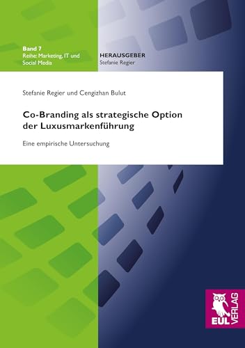 Co-Branding als strategische Option der Luxusmarkenführung: Eine empirische Untersuchung (Marketing, IT und Social Media)