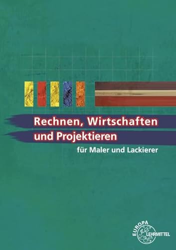 Rechnen, Wirtschaften und Projektieren für Maler und Lackierer: Lehr- und Übungsbuch