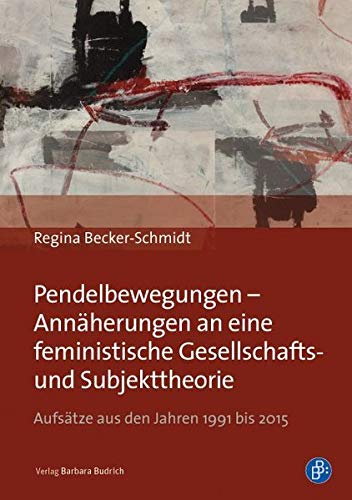 Pendelbewegungen - Annäherungen an eine feministische Gesellschafts- und Subjekttheorie: Aufsätze aus den Jahren 1991 bis 2015 von BUDRICH