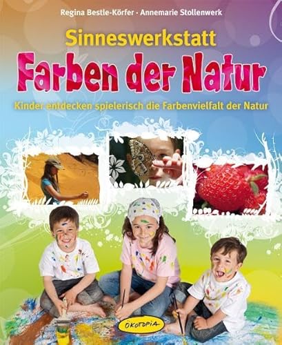 Sinneswerkstatt Farben der Natur: Kinder entdecken spielerisch die Farbenvielfalt in der Natur (Praxisbücher für den pädagogischen Alltag) von Ökotopia, Imprint der Klett Kita GmbH