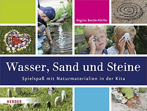 Wasser, Sand und Steine: Spielspaß mit Naturmaterialien in der Kita von Herder Verlag GmbH
