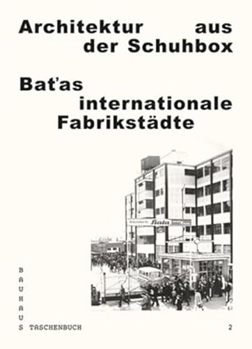 Architektur aus der Schuhbox. Batas internationale Fabrikstädte: Bauhaus Taschenbuch 2
