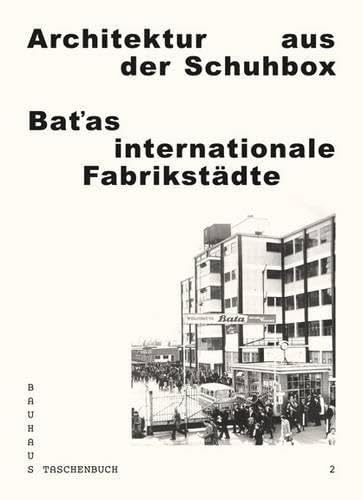 Architektur aus der Schuhbox. Batas internationale Fabrikstädte: Bauhaus Taschenbuch 2