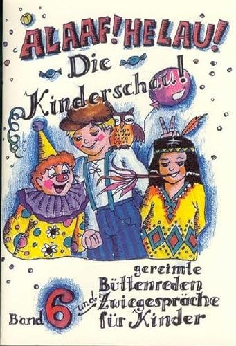 Alaaf! Helau! Die Kinderschau! Gereimte Büttenreden für Kinder (Bd. 6): Gereimte Büttenreden und Zwiegespräche für Kinder