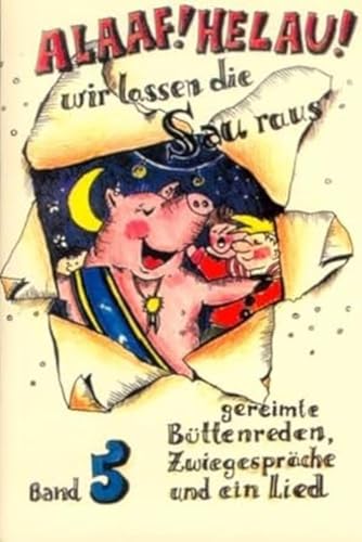 Alaaf! Helau! Wir lassen die Sau raus! Gereimte Büttenreden für Männer und Frauen! (Bd. 5): Gereimte Büttenreden, Zwiegespräche und ein Lied. U. a. mit einem Zwiegespräch und einem Lied