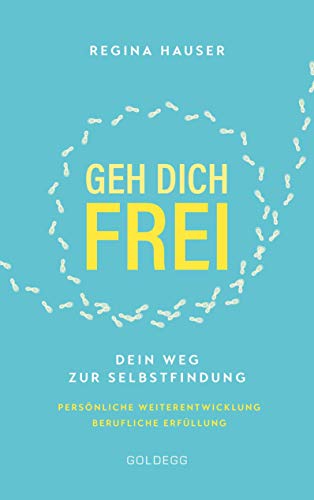 Geh dich frei: Dein Weg zur Selbstfindung. Persönliche Weiterentwicklung. Berufliche Erfüllung. Geh dich frei: Dein Weg zur Selbstfindung. Persönliche Weiterentwicklung. Berufliche Erfüllung.