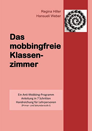 Das mobbingfreie Klassenzimmer: Ein Anti-Mobbing-Programm, Anleitung in 7 Schritten, Handreichung für Lehrpersonen