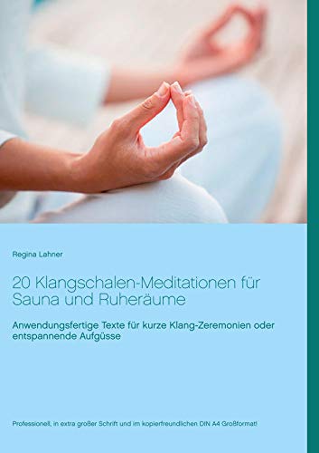 20 Klangschalen-Meditationen für Sauna und Ruheräume: Anwendungsfertige Texte für kurze Klang-Zeremonien oder entspannende Aufgüsse von Books on Demand GmbH