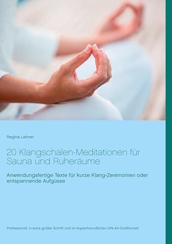 20 Klangschalen-Meditationen für Sauna und Ruheräume: Anwendungsfertige Texte für kurze Klang-Zeremonien oder entspannende Aufgüsse von Books on Demand GmbH