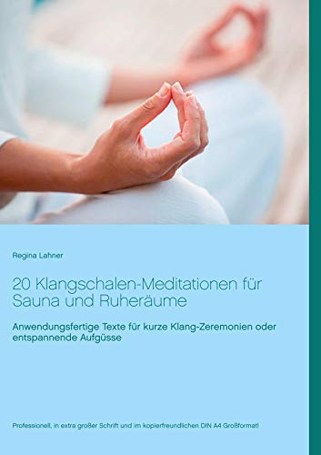 20 Klangschalen-Meditationen für Sauna und Ruheräume: Anwendungsfertige Texte für kurze Klang-Zeremonien oder entspannende Aufgüsse 20 Klangschalen-Meditationen für Sauna und Ruheräume: Anwendungsfertige Texte für kurze Klang-Zeremonien oder entspannende Aufgüsse