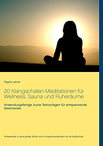 20 Klangschalen-Meditationen für Wellness, Sauna und Ruheräume: Anwendungsfertige, kurze Textvorlagen für entspannende Zeremonien
