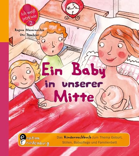 Ein Baby in unserer Mitte - Das Kindersachbuch zum Thema Geburt, Stillen, Babypflege und Familienbett (Ich weiß jetzt wie!)