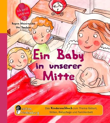 Ein Baby in unserer Mitte - Das Kindersachbuch zum Thema Geburt, Stillen, Babypflege und Familienbett (Ich weiß jetzt wie!) von edition riedenburg