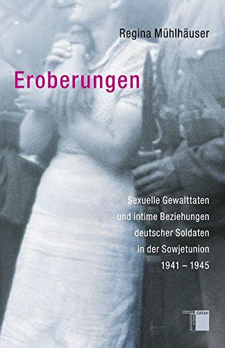 Eroberungen. Sexuelle Gewalttaten und intime Beziehungen deutscher Soldaten in der Sowjetunion 1941-1945 von Hamburger Edition