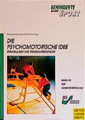 Die Psychomotorische Idee - Grundlagen und Praxisanregungen: Grundlagen und Praxisanleitungen (Behinderte machen Sport)