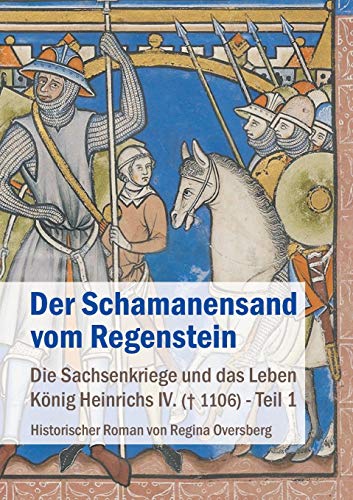 Der Schamanensand vom Regenstein: Die Sachsenkriege und das Leben König Heinrichs IV. († 1106) – Teil 1: Die Sachsenkriege und das Leben König Heinrichs IV. (gest. 1106) - Teil 1 von pkp Verlag
