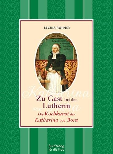 Zu Gast bei der Lutherin: Die Kochkunst der Katharina von Bora Zu Gast bei der Lutherin: Die Kochkunst der Katharina von Bora