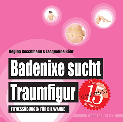 Badenixe sucht Traumfigur: Fitnessübungen für die Wanne (wasserfest - Badebuch für Erwachsene) (Badebücher für Erwachsene) (Badebücher für Erwachsene ... Fitnessübungen für die Wanne (Badebuch)